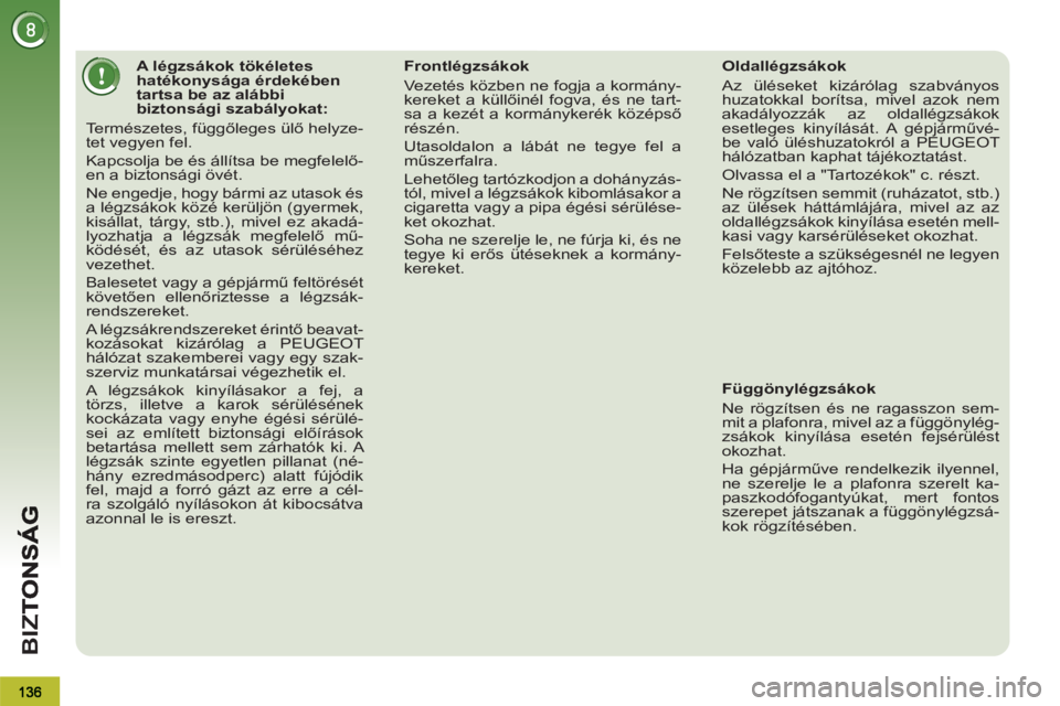 PEUGEOT 3008 2013 Kezelési útmutató (in Hungarian) BI
Z
A légzsákok tökéletes
hatékonysága érdekében
tartsa be az alábbi
biztonsági szabályokat:
Természetes, függőleges ülő helyze-
tet vegyen fel.
K PEUGEOT 3008 2013 Kezelési útmutató (in Hungarian) BI
Z
A légzsákok tökéletes
hatékonysága érdekében
tartsa be az alábbi
biztonsági szabályokat:
Természetes, függőleges ülő helyze-
tet vegyen fel.
K