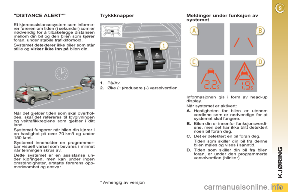 PEUGEOT 3008 2013 Instruksjoner for bruk (in Norwegian) 147
K
JØ
"DISTANCE ALERT
* "
Når det gjelder tiden som skal overhol-
des, skal det refereres til lovgivningen
og veitrafikkreglene som gjelder i ditt
land.
Systemet fungerer når bile PEUGEOT 3008 2013 Instruksjoner for bruk (in Norwegian) 147
K
JØ
"DISTANCE ALERT
* "
Når det gjelder tiden som skal overhol-
des, skal det refereres til lovgivningen
og veitrafikkreglene som gjelder i ditt
land.
Systemet fungerer når bile