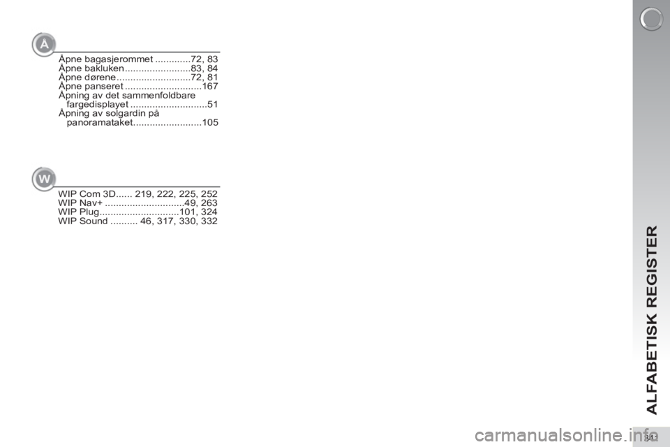 PEUGEOT 3008 2013  Instruksjoner for bruk (in Norwegian) 341
ALFABETISK REGISTER
WIP Com 3D ...... 219, 222, 225, 252
WIP Nav+ .............................49, 263
WIP Plug .............................101, 324
WIP Sound .......... 46, 317, 330, 332
W
Å
Å