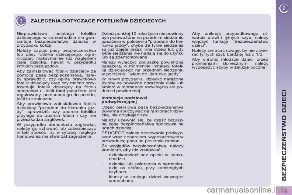 PEUGEOT 3008 2013  Instrukcja obsługi (in Polish) 119
BEZPIECZEŃSTWO DZIECI
 
 
 
 
 
ZALECENIA DOTYCZĄCE FOTELIKÓW DZIECIĘCYCH 
 
 
Instalacja podstawki 
podwyższającej 
  Część piersiowa pasa bezpieczeństwa 
powinna spoczywać na ramionac