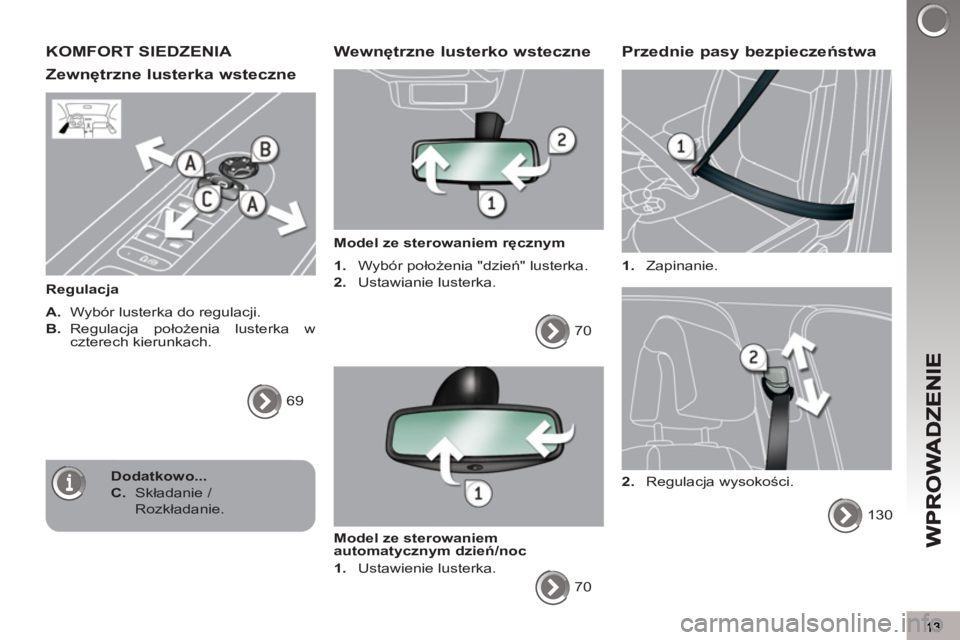 PEUGEOT 3008 2013  Instrukcja obsługi (in Polish) KOMFORT SIEDZENIA 
Zewn
ętrzne lusterka wsteczne
   
Regulacja 
   
A. 
  Wybór lusterka do regulacji. 
   
B. 
 Regulacja  położenia lusterka w 
czterech kierunkach. 
  69  
 
 
 Wewnętrzne lust