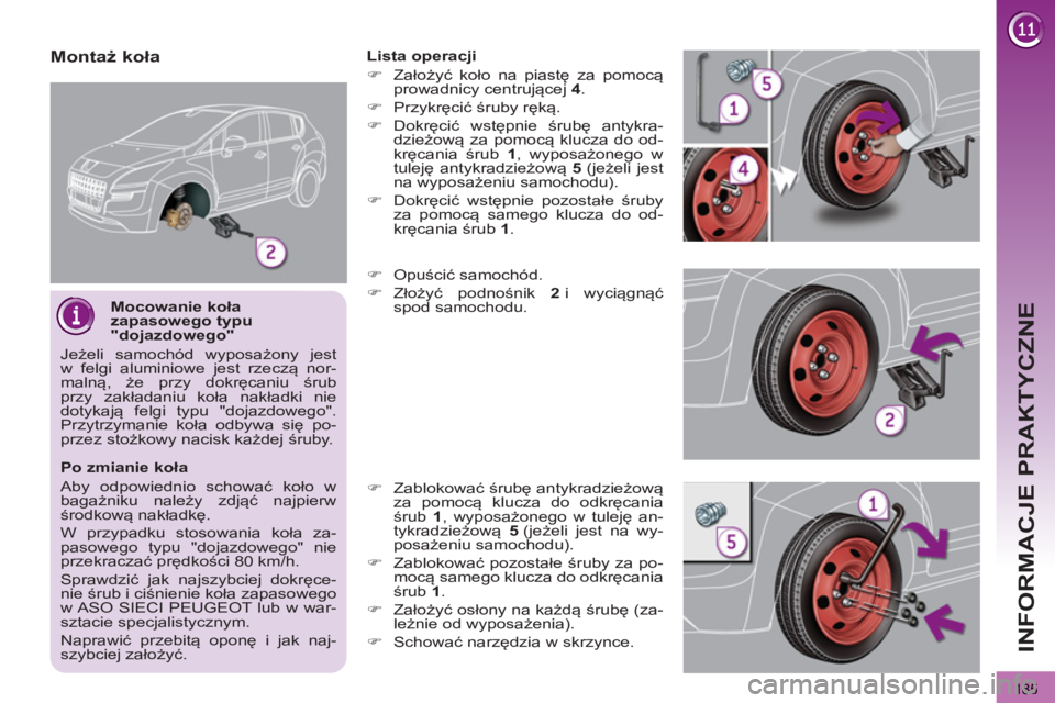 PEUGEOT 3008 2013 Instrukcja obsługi (in Polish) 185
INFORMACJE PRAKTYCZNE
Mocowanie koła
zapasowego typu
"dojazdowego"
Jeżeli samochód wyposażony jest
w felgi aluminiowe jest rzeczą nor-
malną, że przy dokręcaniu śrub
przy zakł PEUGEOT 3008 2013 Instrukcja obsługi (in Polish) 185
INFORMACJE PRAKTYCZNE
Mocowanie koła
zapasowego typu
"dojazdowego"
Jeżeli samochód wyposażony jest
w felgi aluminiowe jest rzeczą nor-
malną, że przy dokręcaniu śrub
przy zakł