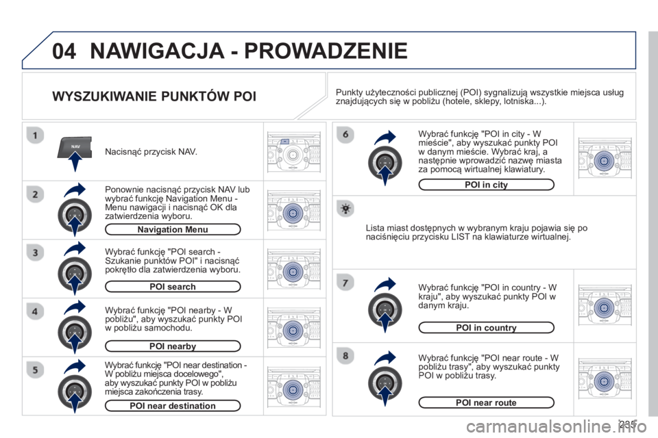 PEUGEOT 3008 2013  Instrukcja obsługi (in Polish) 235
04
NAV2ABC3DEF5JKL4GHI6MNO8TUV7PQRS9WXYZ0*#
1RADIO MEDIANAV TRAFFIC
SETUPADDR
BOOK
2ABC3DEF5JKL4GHI6MNO8TUV7PQRS9WXYZ0*#
1RADIO MEDIANAV TRAFFIC
SETUPADDR
BOOK
2ABC3DEF5JKL4GHI6MNO8TUV7PQRS9WXYZ0*