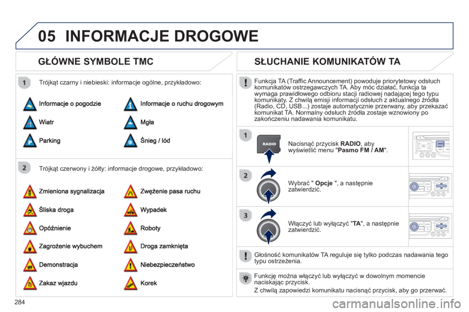 PEUGEOT 3008 2013 Instrukcja obsługi (in Polish) 284
05INFORMACJE DROGOWE
GŁÓWNE SYMBOLE TMC
Trójkąt czerwony i żółty: informacje drogowe, przykładowo:
Tró
jkąt czarny i niebieski: informacje ogólne, przykładowo:
PEUGEOT 3008 2013 Instrukcja obsługi (in Polish) 284
05INFORMACJE DROGOWE
GŁÓWNE SYMBOLE TMC
Trójkąt czerwony i żółty: informacje drogowe, przykładowo:
Tró
jkąt czarny i niebieski: informacje ogólne, przykładowo: