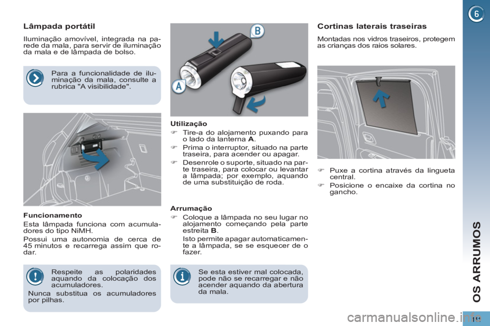 PEUGEOT 3008 2013 Manual de utilização (in Portuguese) 111
OS ARRUMOS
Lâmpada portátil
Iluminação amovível, integrada na pa-
rede da mala, para servir de iluminação
da mala e de lâmpada de bolso.
Funcionamento
Esta PEUGEOT 3008 2013 Manual de utilização (in Portuguese) 111
OS ARRUMOS
Lâmpada portátil
Iluminação amovível, integrada na pa-
rede da mala, para servir de iluminação
da mala e de lâmpada de bolso.
Funcionamento
Esta