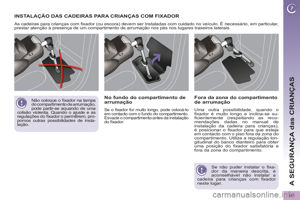 PEUGEOT 3008 2013 Manual de utilização (in Portuguese) 11 7
A SEGURANÇA das CRIANÇAS
INSTALAÇÃO DAS CADEIRAS PARA CRIANÇAS COM FIXADOR
As cadeiras para crianças com fi xador (ou escora) devem ser instaladas com cuidado no veículo. É necessá PEUGEOT 3008 2013 Manual de utilização (in Portuguese) 11 7
A SEGURANÇA das CRIANÇAS
INSTALAÇÃO DAS CADEIRAS PARA CRIANÇAS COM FIXADOR
As cadeiras para crianças com fi xador (ou escora) devem ser instaladas com cuidado no veículo. É necessá