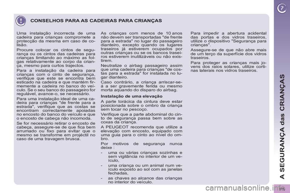 PEUGEOT 3008 2013 Manual de utilização (in Portuguese) 119
A SEGURANÇA das CRIANÇAS
CONSELHOS PARA AS CADEIRAS PARA CRIANÇAS
Instalação de uma elevação
A parte torácica da cintura deve estar
posicionada sobre o ombro da criança
sem tocar PEUGEOT 3008 2013 Manual de utilização (in Portuguese) 119
A SEGURANÇA das CRIANÇAS
CONSELHOS PARA AS CADEIRAS PARA CRIANÇAS
Instalação de uma elevação
A parte torácica da cintura deve estar
posicionada sobre o ombro da criança
sem tocar