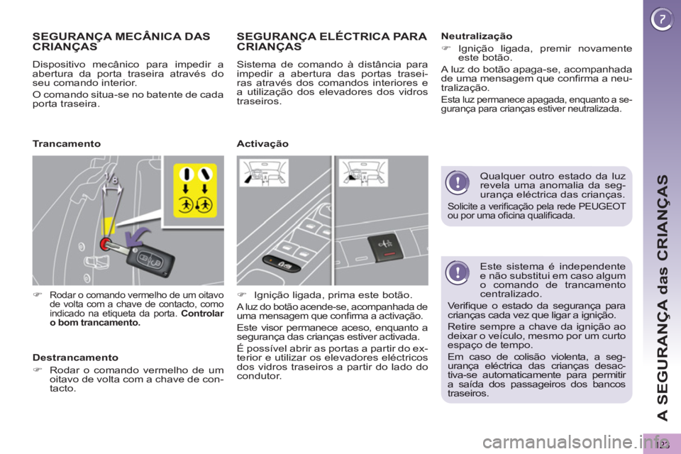 PEUGEOT 3008 2013 Manual de utilização (in Portuguese) 123
A SEGURANÇA das CRIANÇAS
Este sistema é independentee não substitui em caso algumo comando de trancamentocentralizado.
Verifi que o estado da seguranÁa paracrianÁas cada vez que ligar a PEUGEOT 3008 2013 Manual de utilização (in Portuguese) 123
A SEGURANÇA das CRIANÇAS
Este sistema é independentee não substitui em caso algumo comando de trancamentocentralizado.
Verifi que o estado da seguranÁa paracrianÁas cada vez que ligar a