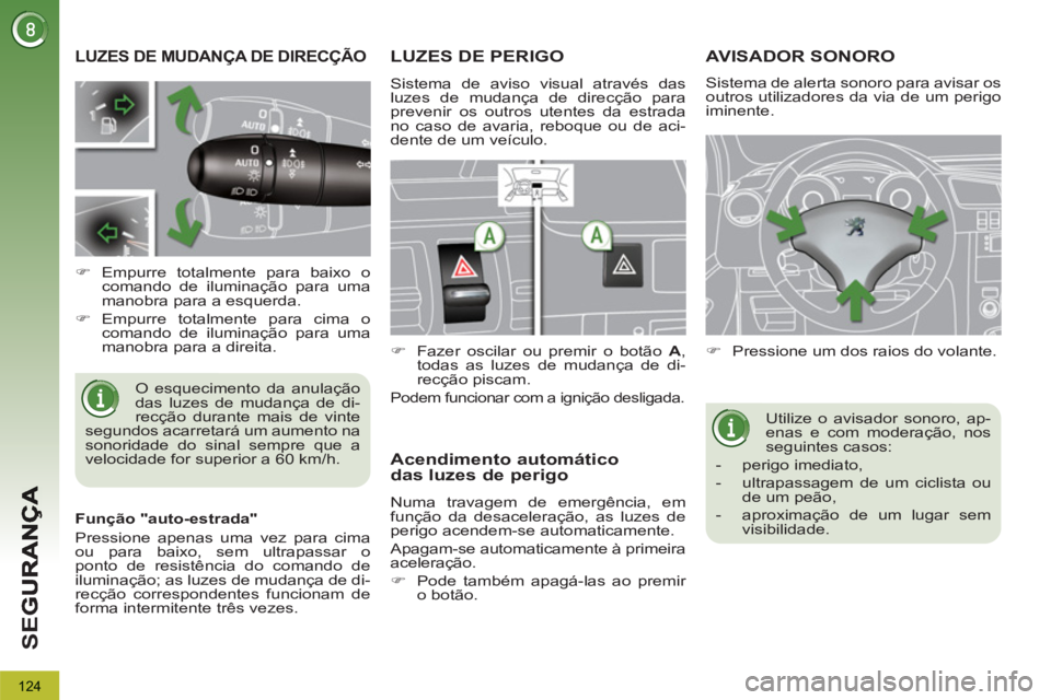 PEUGEOT 3008 2013 Manual de utilização (in Portuguese) 124
SE
G
LUZES DE MUDANÇA DE DIRECÇÃO
O esquecimento da anulação
das luzes de mudança de di-
recção durante mais de vinte
segundos acarretará um aumento na PEUGEOT 3008 2013 Manual de utilização (in Portuguese) 124
SE
G
LUZES DE MUDANÇA DE DIRECÇÃO
O esquecimento da anulação
das luzes de mudança de di-
recção durante mais de vinte
segundos acarretará um aumento na