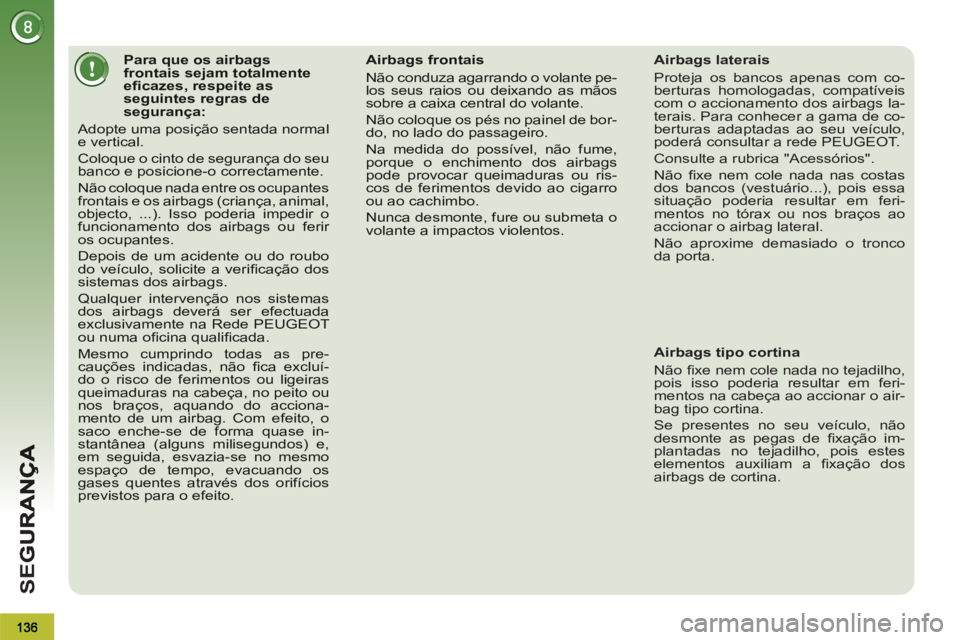 PEUGEOT 3008 2013 Manual de utilização (in Portuguese) SE
G
Para que os airbagsfrontais sejam totalmente efi cazes, respeite as seguintes regras desegurança:
Adopte uma posição sentada normale vertical.
Coloque o cinto de segurança do seubanco e p PEUGEOT 3008 2013 Manual de utilização (in Portuguese) SE
G
Para que os airbagsfrontais sejam totalmente efi cazes, respeite as seguintes regras desegurança:
Adopte uma posição sentada normale vertical.
Coloque o cinto de segurança do seubanco e p