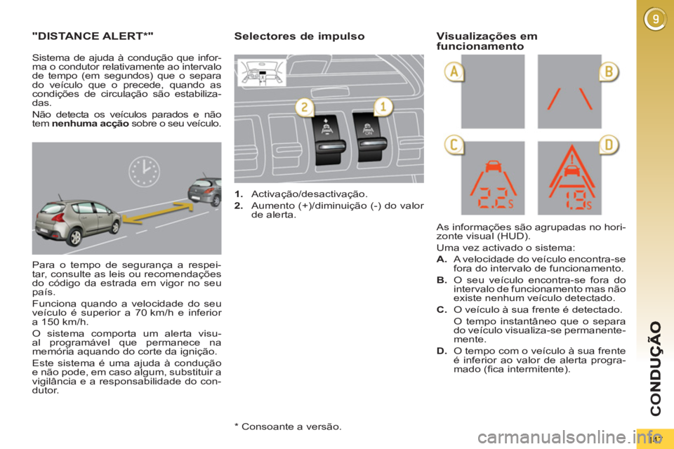 PEUGEOT 3008 2013 Manual de utilização (in Portuguese) 147
CO
"DISTANCE ALERT
* "
Para o tempo de segurança a respei-
tar, consulte as leis ou recomendações
do códi
go da estrada em vigor no seupaís.
Funciona quando a velocidade do seu
v PEUGEOT 3008 2013 Manual de utilização (in Portuguese) 147
CO
"DISTANCE ALERT
* "
Para o tempo de segurança a respei-
tar, consulte as leis ou recomendações
do códi
go da estrada em vigor no seupaís.
Funciona quando a velocidade do seu
v