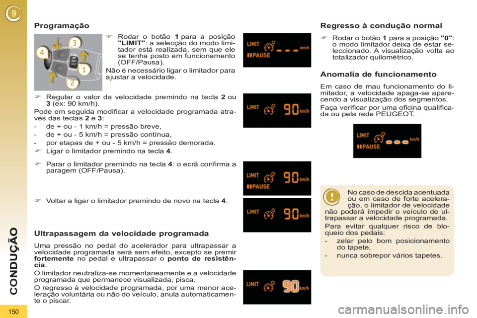 PEUGEOT 3008 2013  Manual de utilização (in Portuguese) 150
CO
   
No caso de descida acentuada 
ou em caso de forte acelera-
ção, o limitador de velocidade 
não poderá impedir o veículo de ul-
trapassar a velocidade programada. 
  Para evitar qualque