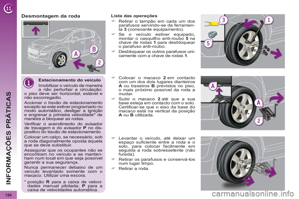 PEUGEOT 3008 2013 Manual de utilização (in Portuguese) 184
INFORMAÇÕES PRÁTICAS
Estacionamento do veículo
Imobilizar o veículo de maneiraa não perturbar a circulação:o piso deve ser horizontal, estável enão escorregadio.
Accionar o travão de PEUGEOT 3008 2013 Manual de utilização (in Portuguese) 184
INFORMAÇÕES PRÁTICAS
Estacionamento do veículo
Imobilizar o veículo de maneiraa não perturbar a circulação:o piso deve ser horizontal, estável enão escorregadio.
Accionar o travão de