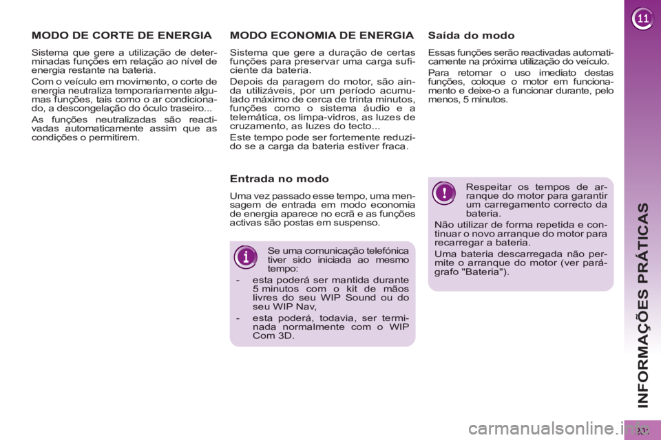 PEUGEOT 3008 2013 Manual de utilização (in Portuguese) 201
INFORMAÇÕES PRÁTICAS
Respeitar os tempos de ar-ranque do motor para garantir um carregamento correcto dabateria.
Não utilizar de forma repetida e con-tinuar o novo arranque do motor parareca PEUGEOT 3008 2013 Manual de utilização (in Portuguese) 201
INFORMAÇÕES PRÁTICAS
Respeitar os tempos de ar-ranque do motor para garantir um carregamento correcto dabateria.
Não utilizar de forma repetida e con-tinuar o novo arranque do motor parareca
