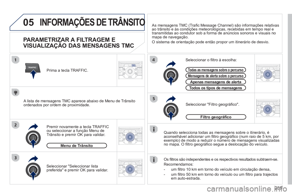 PEUGEOT 3008 2013 Manual de utilização (in Portuguese) 239
05
TRAFFIC
2ABC3DEF5JKL4GHI6MNO8TUV7PQRS9WXYZ0*#
1RADIO MEDIANAV TRAFFIC
SETUPADDR
BOOK
2ABC3DEF5JKL4GHI6MNO8TUV7PQRS9WXYZ0*#
1RADIO MEDIANAV TRAFFIC
SETUPADDR
BOOK
2ABC3DEF5JKL4GHI6MNO8TUV7PQRS9W PEUGEOT 3008 2013 Manual de utilização (in Portuguese) 239
05
TRAFFIC
2ABC3DEF5JKL4GHI6MNO8TUV7PQRS9WXYZ0*#
1RADIO MEDIANAV TRAFFIC
SETUPADDR
BOOK
2ABC3DEF5JKL4GHI6MNO8TUV7PQRS9WXYZ0*#
1RADIO MEDIANAV TRAFFIC
SETUPADDR
BOOK
2ABC3DEF5JKL4GHI6MNO8TUV7PQRS9W