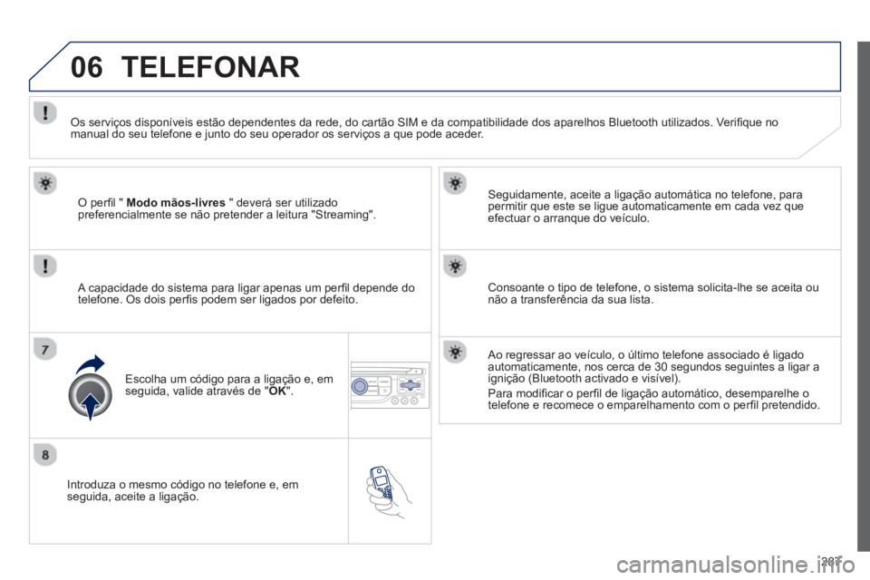 PEUGEOT 3008 2013 Manual de utilização (in Portuguese) 287
06
Introduza o mesmo código no telefone e, emseguida, aceite a ligação.
Seguidamente, aceite a ligação automática no telefone, para
permitir que este se ligue automaticamente em cad PEUGEOT 3008 2013 Manual de utilização (in Portuguese) 287
06
Introduza o mesmo código no telefone e, emseguida, aceite a ligação.
Seguidamente, aceite a ligação automática no telefone, para
permitir que este se ligue automaticamente em cad