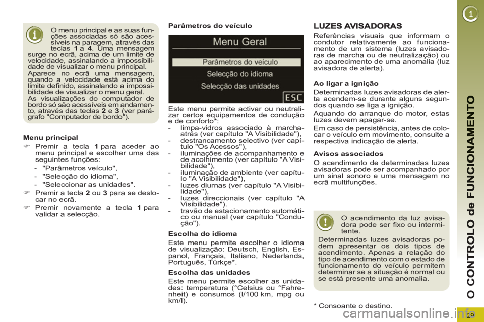 PEUGEOT 3008 2013  Manual de utilização (in Portuguese) 29
O 
C
   
Parâmetros do veículo 
   
 
Este menu permite activar ou neutrali-
zar certos equipamentos de condução 
e de conforto*: 
   
 
-   limpa-vidros associado à marcha-
atrás (ver capít