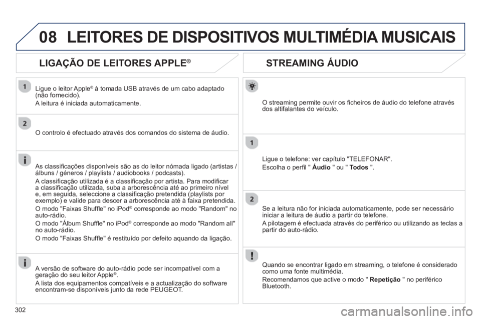 PEUGEOT 3008 2013  Manual de utilização (in Portuguese) 302
08
STREAMING ÁUDIO 
O streaming permite ouvir os ﬁ cheiros de ·udio do telefone atravÈsdos altifalantes do veÌculo.
Li
gue o telefone: ver capÌtulo "TELEFONAR".
Escolha o per
ﬁ l " Áudio