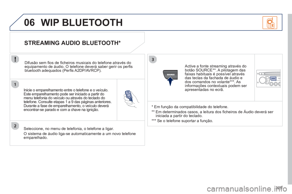 PEUGEOT 3008 2013 Manual de utilização (in Portuguese) 329
06
Inicie o emparelhamento entre o telefone e o veículo.
Este emparelhamento pode ser iniciado a partir do
menu telefonia do veículo ou através do teclado do
telefone. Consulte etapas 1 a PEUGEOT 3008 2013 Manual de utilização (in Portuguese) 329
06
Inicie o emparelhamento entre o telefone e o veículo.
Este emparelhamento pode ser iniciado a partir do
menu telefonia do veículo ou através do teclado do
telefone. Consulte etapas 1 a