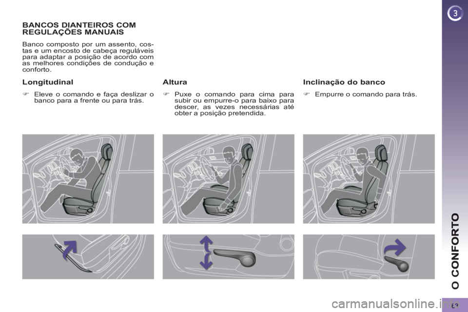 PEUGEOT 3008 2013  Manual de utilização (in Portuguese) 63
O 
C
BANCOS DIANTEIROS COM 
REGULAÇÕES MANUAIS
  Banco composto por um assento, cos-
tas e um encosto de cabeça reguláveis 
para adaptar a posição de acordo com 
as melhores condições de co