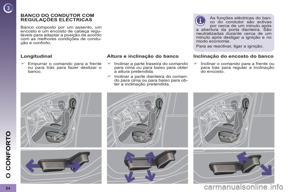 PEUGEOT 3008 2013  Manual de utilização (in Portuguese) 64
O 
C
BANCO DO CONDUTOR COM
REGULAÇÕES ELÉCTRICAS
  Banco composto por um assento, um 
encosto e um encosto de cabeça regu-
láveis para adaptar a posição de acordo 
com as melhores condiçõe