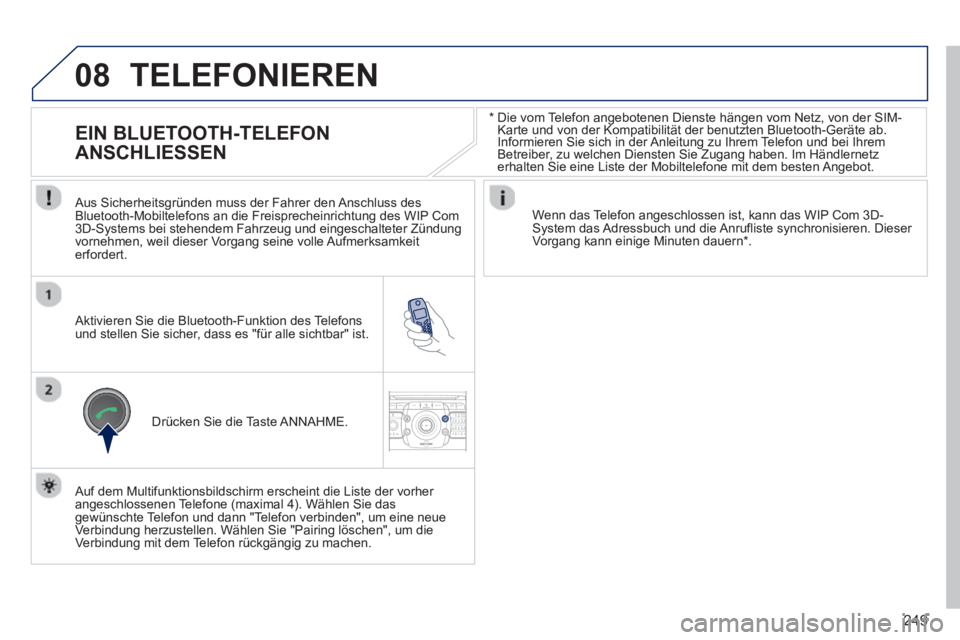 PEUGEOT 3008 2012.5  Betriebsanleitungen (in German) 249
08
2ABC3DEF5JKL4GHI6MNO8TUV7PQRS9WXYZ0*#
1RADIO MEDIANAV TRAFFIC
SETUPADDR
BOOK
   * 
 
  Die vom Telefon angebotenen Dienste hängen vom Netz, von der SIM-
Karte und von der Kompatibilität der b