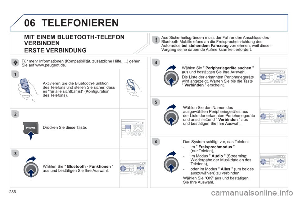 PEUGEOT 3008 2012.5  Betriebsanleitungen (in German) 286
06
   
 
 
 
 
 
 
 
 
 
 
MIT EINEM BLUETOOTH-TELEFON 
VERBINDEN  
ERSTE VERBINDUNG
   Aus Sicherheitsgründen muss der Fahrer den Anschluss des 
Bluetooth-Mobiltelefons an die Freisprecheinricht