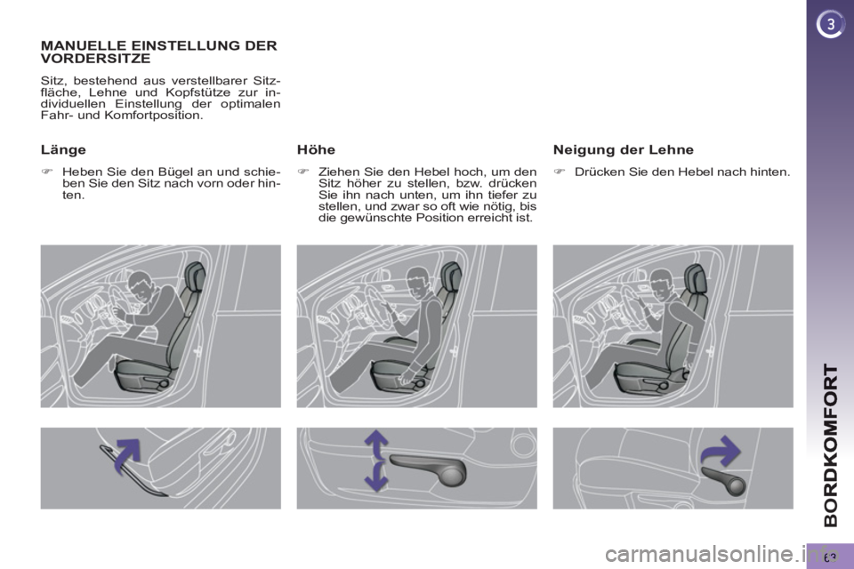 PEUGEOT 3008 2012.5  Betriebsanleitungen (in German) 63
BO
MANUELLE EINSTELLUNG DER VORDERSITZE 
  Sitz, bestehend aus verstellbarer Sitz-
fläche, Lehne und Kopfstütze zur in-
dividuellen Einstellung der optimalen 
Fahr- und Komfortposition. 
   Höhe