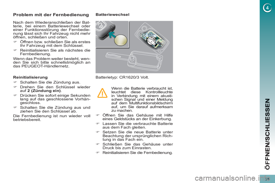 PEUGEOT 3008 2012.5  Betriebsanleitungen (in German) 75
ÖF
F
Problem mit der Fernbedienung 
  Nach dem Wiederanschließen der Bat-
terie, bei einem Batteriewechsel oder 
einer Funktionsstörung der Fernbedie-
nung lässt sich Ihr Fahrzeug nicht mehr 
