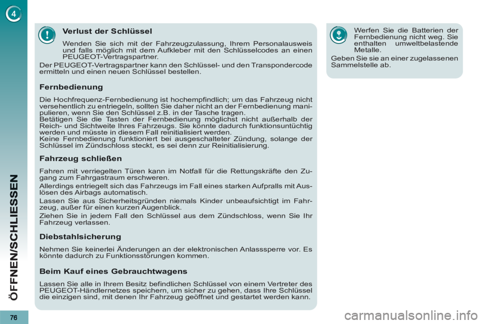 PEUGEOT 3008 2012.5  Betriebsanleitungen (in German) ÖF
F
Verlust der Schlüssel
  Wenden Sie sich mit der Fahrzeugzulassung, Ihrem Personalausweis 
und falls möglich mit dem Aufkleber mit den Schlüsselcodes an einen 
PEUGEOT-Vertragspartner. 
  Der 
