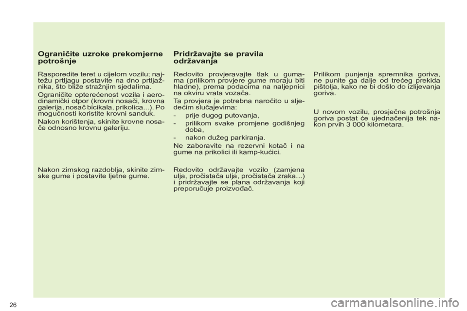 PEUGEOT 3008 2012.5 Upute Za Rukovanje (in Croatian)
Ograničite uzroke prekomjernepotrošnje
Rasporedite teret u cijelom vozilu; naj-
težu prtljagu postavite na dno prtljaž-
nika, što bliže stražnjim sjedalima.
Ograničite opterećenost PEUGEOT 3008 2012.5 Upute Za Rukovanje (in Croatian)
Ograničite uzroke prekomjernepotrošnje
Rasporedite teret u cijelom vozilu; naj-
težu prtljagu postavite na dno prtljaž-
nika, što bliže stražnjim sjedalima.
Ograničite opterećenost