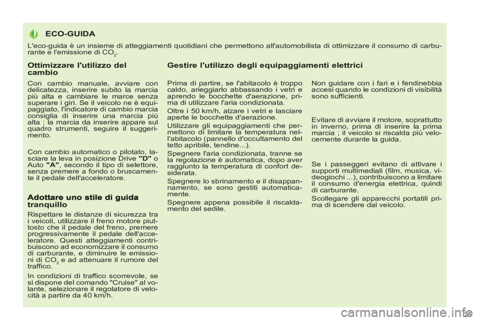PEUGEOT 3008 2012.5 Manuale duso (in Italian) Ottimizzare lutilizzo del cambio
Con cambio manuale, avviare con
delicatezza, inserire subito la marcia
più alta e cambiare le marce senza
superare i giri. Se il veicolo ne è equi-
paggiato PEUGEOT 3008 2012.5 Manuale duso (in Italian) Ottimizzare lutilizzo del cambio
Con cambio manuale, avviare con
delicatezza, inserire subito la marcia
più alta e cambiare le marce senza
superare i giri. Se il veicolo ne è equi-
paggiato