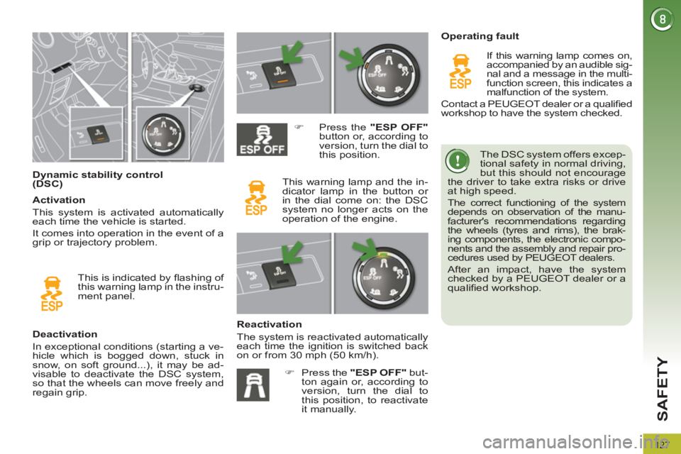 PEUGEOT 3008 2012  Owners Manual 127
SAFETY
   
 
 
 
 
 
 
 
 
 
 
 
 
 
 
 
Dynamic stability control 
(DSC)    The DSC system offers excep-
tional safety in normal driving, 
but this should not encourage 
the driver to take extra 