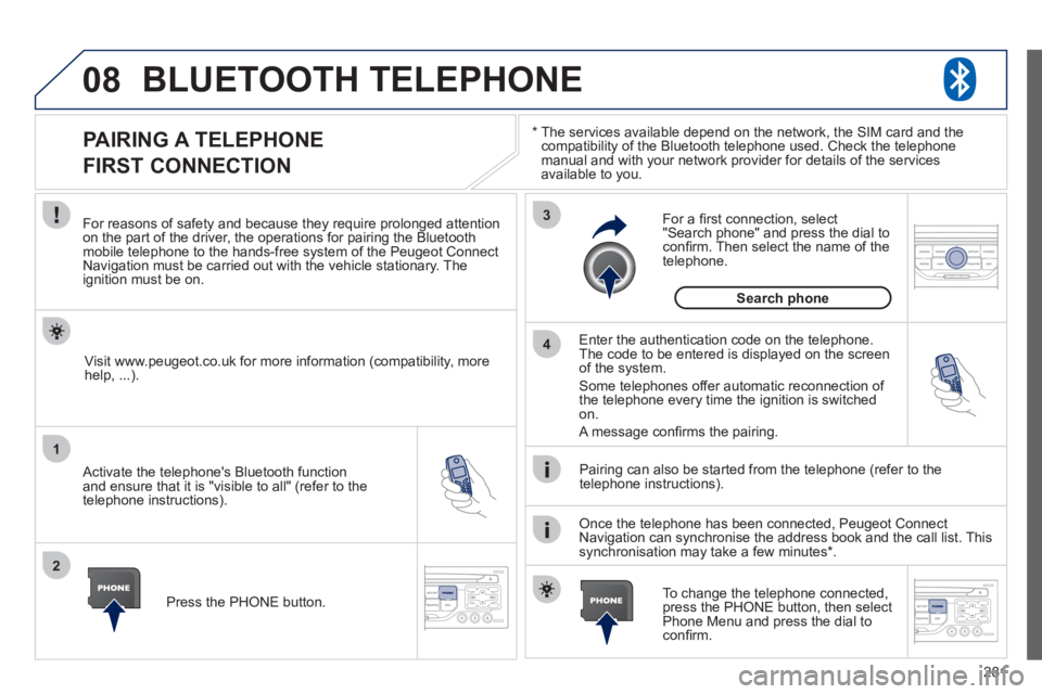 PEUGEOT 3008 2012  Owners Manual 281
08
1
2
3
4
  BLUETOOTH TELEPHONE 
 
 
*  
  The services available depend on the network, the SIM card and the 
compatibility of the Bluetooth telephone used. Check the telephone 
manual and with 