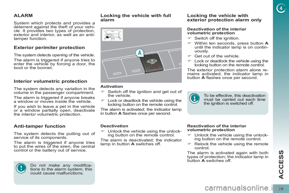 PEUGEOT 3008 2012  Owners Manual 79
ACCESS
   
 
 
 
 
ALARM 
 
System which protects and provides a 
deterrent against the theft of your vehi-
cle. It provides two types of protection, 
exterior and interior, as well as an anti-
tam