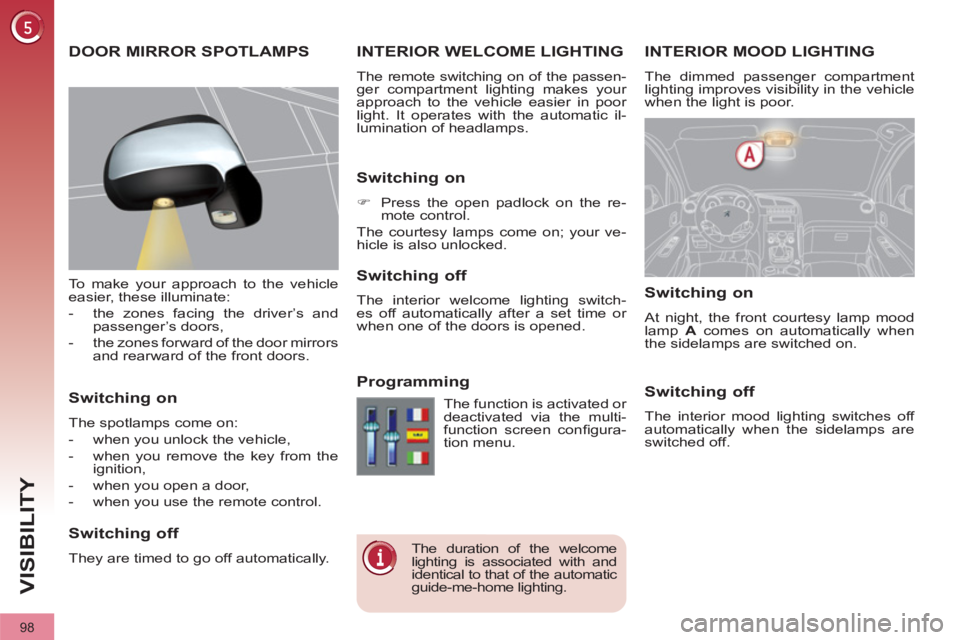 PEUGEOT 3008 2012 Owners Manual 98
VISIBILITY
INTERIOR MOOD LIGHTING
The dimmed passenger compartment
lighting improves visibility in the vehicle
when the light is poor.
INTERIOR WELCOME LIGHTING PEUGEOT 3008 2012 Owners Manual 98
VISIBILITY
INTERIOR MOOD LIGHTING
The dimmed passenger compartment
lighting improves visibility in the vehicle
when the light is poor.
INTERIOR WELCOME LIGHTING