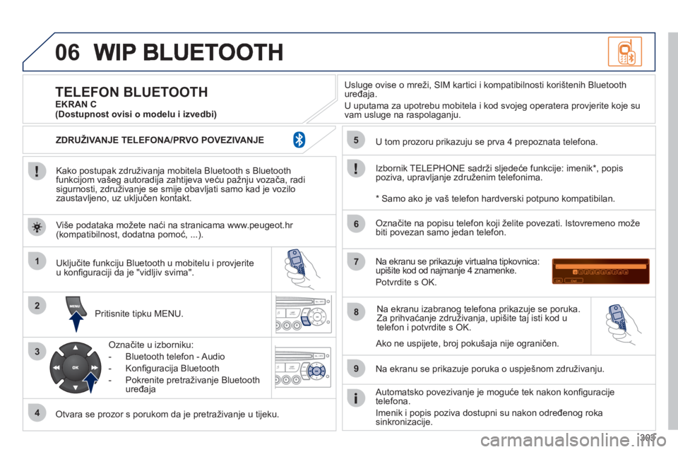 PEUGEOT 3008 2012  Upute Za Rukovanje (in Croatian) 303
06
1
2
3
4
5
6
7
8
9
MENU
OK
   
Kako postupak združivanja mobitela Bluetooth s Bluetoothfunkcijom vašeg autoradija zahtijeva veću pažnju vozača, radisigurnosti, združivanje se smije obavlja