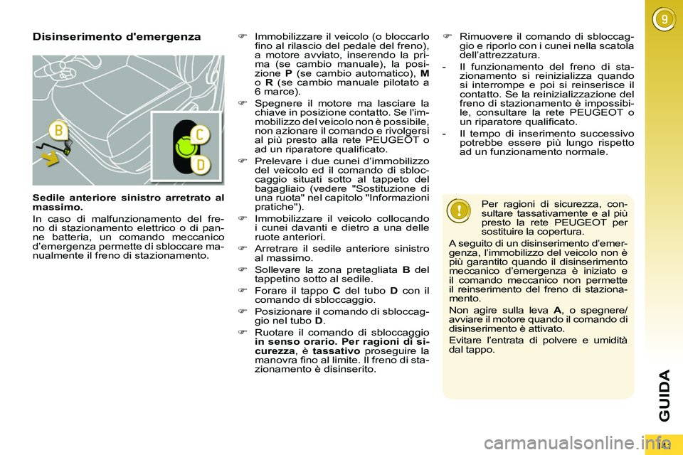 PEUGEOT 3008 2012 Manuale duso (in Italian) 141
GUIDA
Sedile anteriore sinistro arretrato al
massimo.
In caso di malfunzionamento del fre-
no di stazionamento elettrico o di pan-
ne batteria, un comando meccanico
d’emergenza permet PEUGEOT 3008 2012 Manuale duso (in Italian) 141
GUIDA
Sedile anteriore sinistro arretrato al
massimo.
In caso di malfunzionamento del fre-
no di stazionamento elettrico o di pan-
ne batteria, un comando meccanico
d’emergenza permet