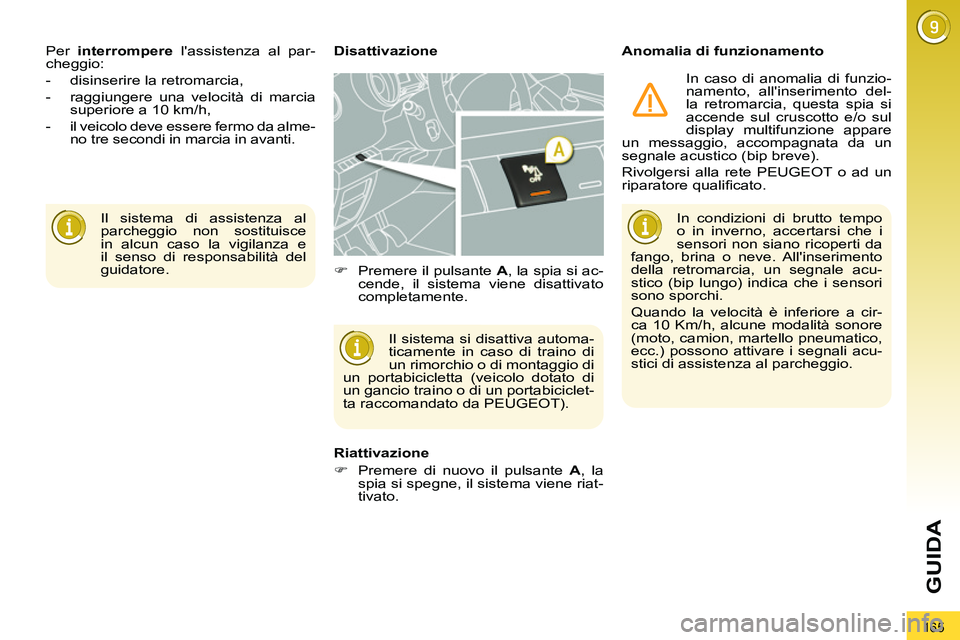 PEUGEOT 3008 2012  Manuale duso (in Italian) 165
GUIDA
  Il sistema di assistenza al 
parcheggio non sostituisce 
in alcun caso la vigilanza e 
il senso di responsabilità del 
guidatore.     Per  interrompere 
 lassistenza al par-
cheggio: 
  