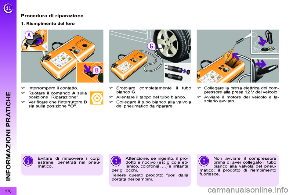 PEUGEOT 3008 2012  Manuale duso (in Italian) 176
INFORMAZIONI PRATICHE
   
Procedura di riparazione 
 
 
 
�) 
  Interrompere il contatto. 
   
�) 
  Ruotare il comando  A 
 sulla 
posizione "Riparazione". 
   
�) 
 Veriﬁ care che linterrutto