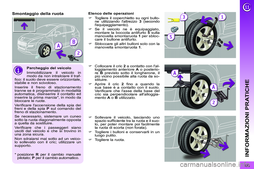 PEUGEOT 3008 2012 Manuale duso (in Italian) 183
INFORMAZIONI PRATICHE
Parcheggio del veicolo
Immobilizzare il veicolo in
modo da non intralciare il traf-
fi co: il suolo deve essere orizzontale,
stabile e non scivoloso.
Inserire il PEUGEOT 3008 2012 Manuale duso (in Italian) 183
INFORMAZIONI PRATICHE
Parcheggio del veicolo
Immobilizzare il veicolo in
modo da non intralciare il traf-
fi co: il suolo deve essere orizzontale,
stabile e non scivoloso.
Inserire il
