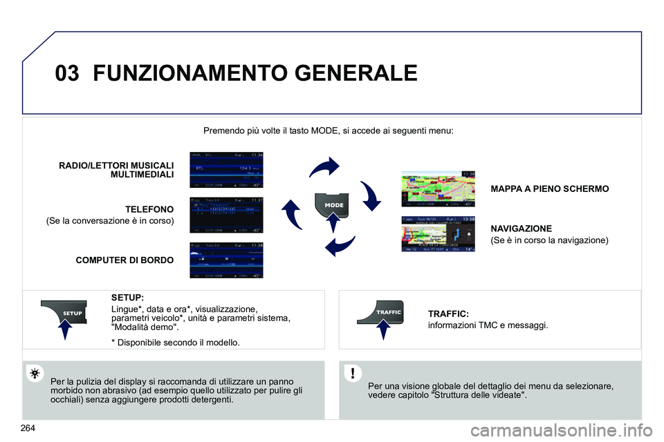 PEUGEOT 3008 2012  Manuale duso (in Italian) 264
03  FUNZIONAMENTO GENERALE 
 
 
Per una visione globale del dettaglio dei menu da selezionare, 
vedere capitolo "Struttura delle videate".  
     
 
 
 
 
 
 
 
 
 
Premendo più volte il tasto MO