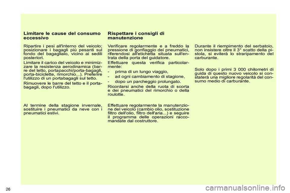 PEUGEOT 3008 2012 Manuale duso (in Italian)
Limitare le cause del consumo
eccessivo
Ripartire i pesi allinterno del veicolo;
posizionare i bagagli più pesanti sul
fondo del bagagliaio, vicino ai sedili
posteriori.
Limitare il PEUGEOT 3008 2012 Manuale duso (in Italian)
Limitare le cause del consumo
eccessivo
Ripartire i pesi allinterno del veicolo;
posizionare i bagagli più pesanti sul
fondo del bagagliaio, vicino ai sedili
posteriori.
Limitare il