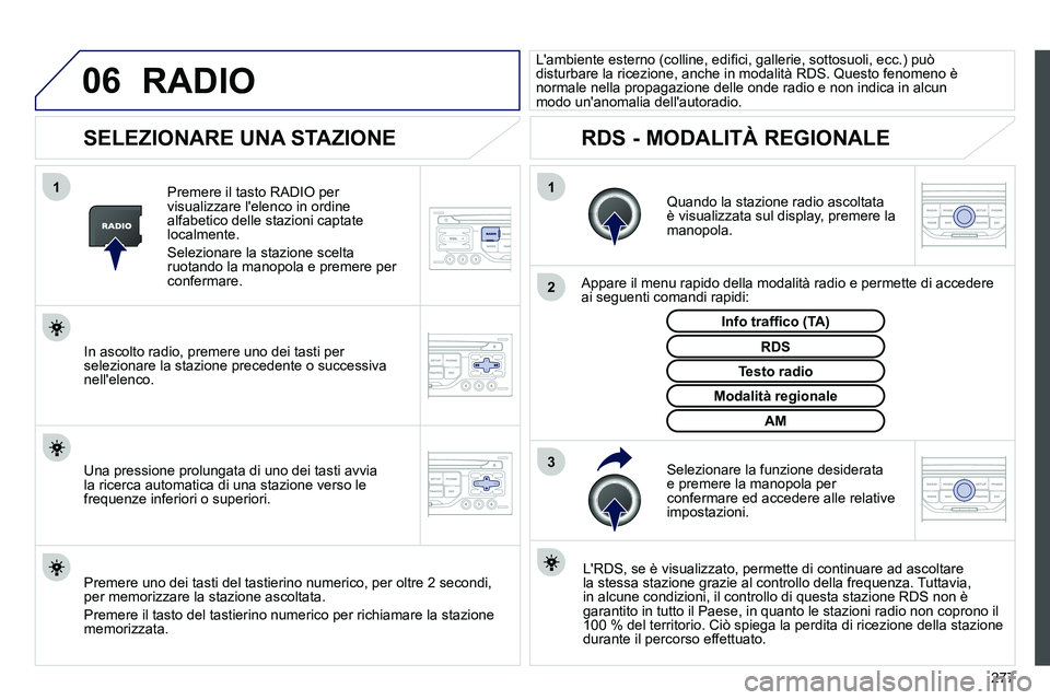PEUGEOT 3008 2012 Manuale duso (in Italian) 277
06
3 2 1 1
SELEZIONARE UNA STAZIONE
Quando la stazione radio ascoltata
è visualizzata sul display, premere la
manopola.
Appare il menu rapido della modalità radio e pe PEUGEOT 3008 2012 Manuale duso (in Italian) 277
06
3 2 1 1
SELEZIONARE UNA STAZIONE
Quando la stazione radio ascoltata
è visualizzata sul display, premere la
manopola.
Appare il menu rapido della modalità radio e pe