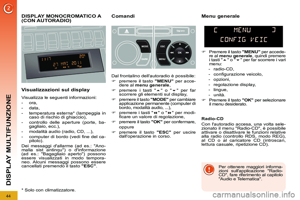 PEUGEOT 3008 2012 Manuale duso (in Italian) 44
DISPLAY MULTIFUNZIONE
DISPLAY MONOCROMATICO A
(CON AUTORADIO)
Comandi
Visualizzazioni sul display
Visualizza le seguenti informazioni:
- ora,
- data,
PEUGEOT 3008 2012 Manuale duso (in Italian) 44
DISPLAY MULTIFUNZIONE
DISPLAY MONOCROMATICO A
(CON AUTORADIO)
Comandi
Visualizzazioni sul display
Visualizza le seguenti informazioni:
- ora,
- data,