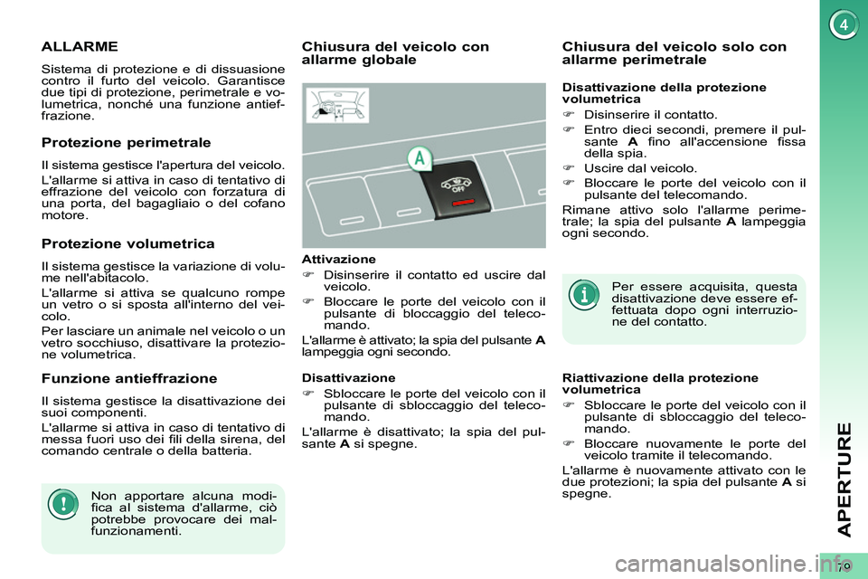 PEUGEOT 3008 2012 Manuale duso (in Italian) 79
APERTURE
ALLARME
Sistema di protezione e di dissuasione
contro il furto del veicolo. Garantisce
due tipi di protezione, perimetrale e vo-
lumetrica, nonché una funzione antief-
fr PEUGEOT 3008 2012 Manuale duso (in Italian) 79
APERTURE
ALLARME
Sistema di protezione e di dissuasione
contro il furto del veicolo. Garantisce
due tipi di protezione, perimetrale e vo-
lumetrica, nonché una funzione antief-
fr