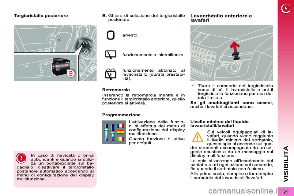 PEUGEOT 3008 2012 Manuale duso (in Italian) 95
VISIBILITÀ
Lavacristallo anteriore e
lavafari
B.
Ghiera di selezione del tergicristallo
posteriore:
arresto,
funzionamento a intermittenza,
funzionamento abbi PEUGEOT 3008 2012 Manuale duso (in Italian) 95
VISIBILITÀ
Lavacristallo anteriore e
lavafari
B.
Ghiera di selezione del tergicristallo
posteriore:
arresto,
funzionamento a intermittenza,
funzionamento abbi