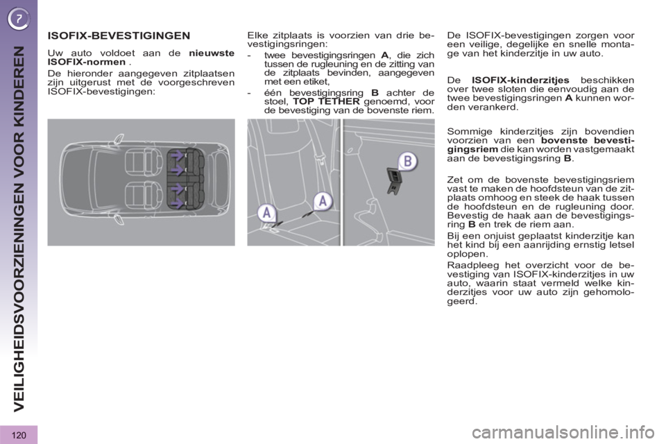 PEUGEOT 3008 2012 Instructieboekje (in Dutch) 120
VEILIGHEIDSVOORZIENINGEN VOOR KINDEREN
ISOFIX-BEVESTIGINGEN
Uw auto voldoet aan de nieuwste
ISOFIX-normen
.
De hieronder aangegeven zitplaatsen
zijn uitgerust met de voorgeschreven
ISOF PEUGEOT 3008 2012 Instructieboekje (in Dutch) 120
VEILIGHEIDSVOORZIENINGEN VOOR KINDEREN
ISOFIX-BEVESTIGINGEN
Uw auto voldoet aan de nieuwste
ISOFIX-normen
.
De hieronder aangegeven zitplaatsen
zijn uitgerust met de voorgeschreven
ISOF