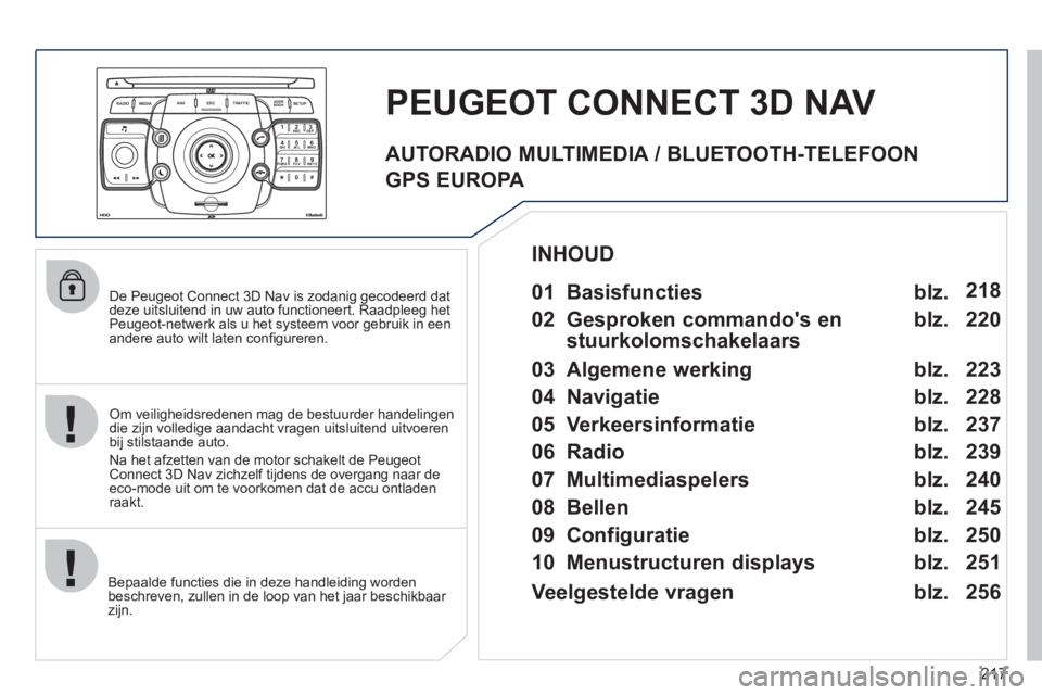 PEUGEOT 3008 2012 Instructieboekje (in Dutch) 217
2ABC3DEF5JKL4GHI6MNO8TUV7PQRS9WXYZ0*#
1
RADIO MEDIANAV ESC TRAFFIC
SETUPADDR
BOOK
De Peugeot Connect 3D Nav is zodanig gecodeerd dat
deze uitsluitend in uw auto functioneert. Raadpleeg het Pe PEUGEOT 3008 2012 Instructieboekje (in Dutch) 217
2ABC3DEF5JKL4GHI6MNO8TUV7PQRS9WXYZ0*#
1
RADIO MEDIANAV ESC TRAFFIC
SETUPADDR
BOOK
De Peugeot Connect 3D Nav is zodanig gecodeerd dat
deze uitsluitend in uw auto functioneert. Raadpleeg het Pe