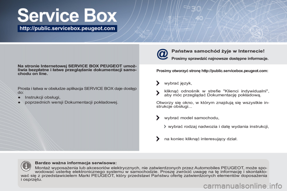 PEUGEOT 3008 2012 Instrukcja obsługi (in Polish)
Na stronie Internetowej SERVICE BOX PEUGEOT umoż-
liwia bezpłatne i łatwe przeglądanie dokumentacji samo-
chodu on line.
Państwa samochód żyje w Internecie!
Prosimy sprawdzić PEUGEOT 3008 2012 Instrukcja obsługi (in Polish)
Na stronie Internetowej SERVICE BOX PEUGEOT umoż-
liwia bezpłatne i łatwe przeglądanie dokumentacji samo-
chodu on line.
Państwa samochód żyje w Internecie!
Prosimy sprawdzić